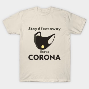 funny design, stay 6 feet away, i have CORONA T-Shirt